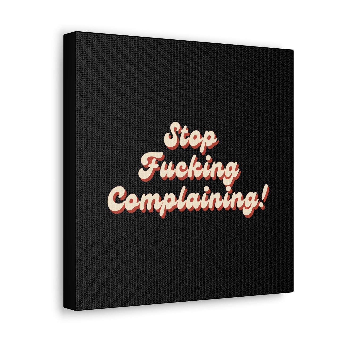 "Stop Fucking Complaining!" Canvas Print