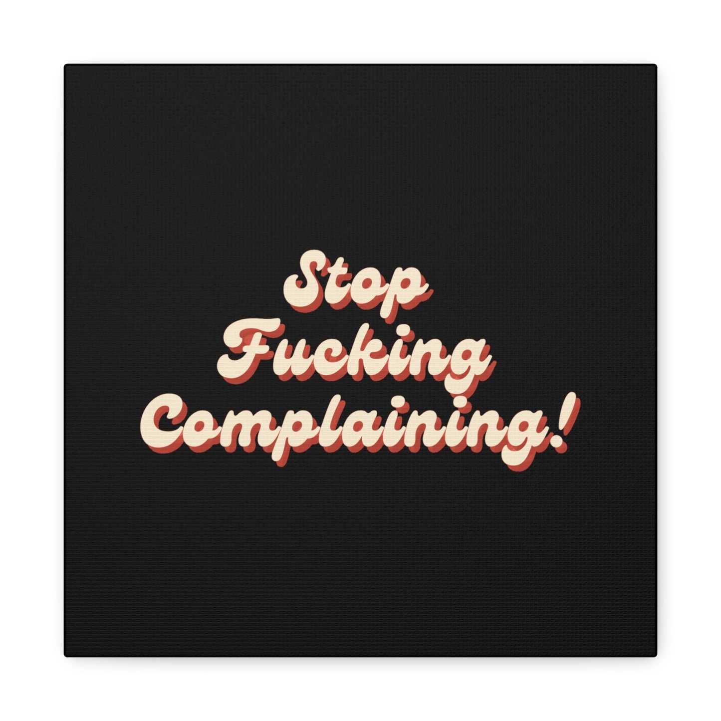 "Stop Fucking Complaining!" Canvas Print