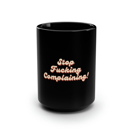 "Stop Fucking Complaining!" Mug