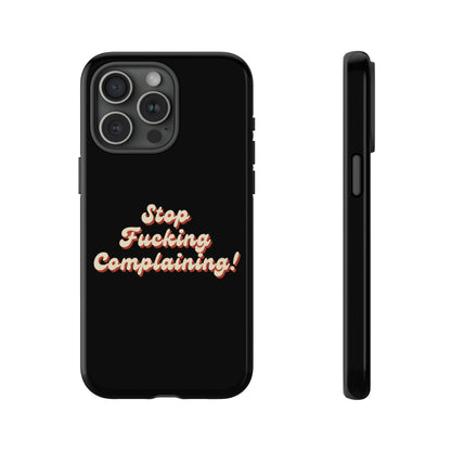 "Stop Fucking Complaining!" Phone Case