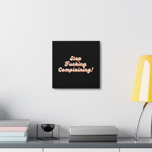 "Stop Fucking Complaining!" Canvas Print