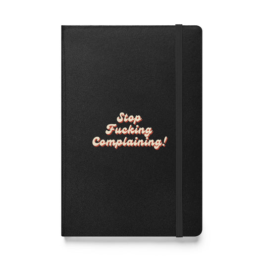 "Stop Fucking Complaining!" Hardcover Journal